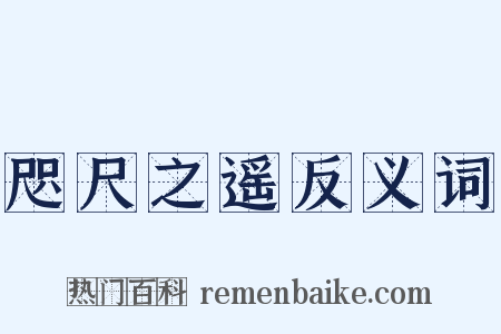 咫尺之遥反义词是什么意思的图片